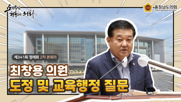 제341회 충청남도의회 정례회 제2차 본회의 최창용 의원 도정질문